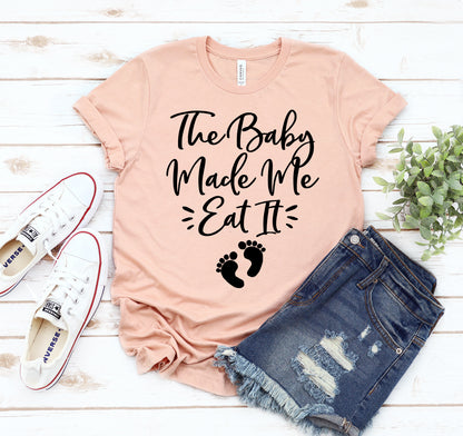 The Baby Made Me Eat It T-shirt